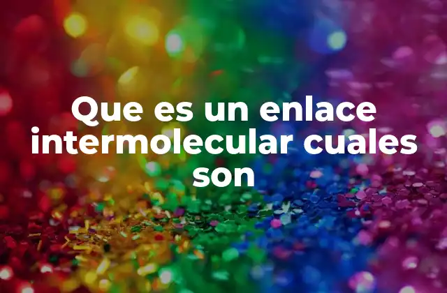 Que es un Enlace Intermolecular Cuales Son