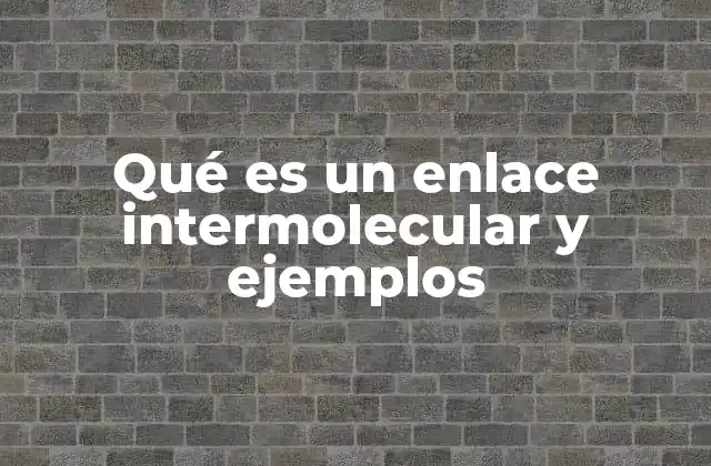 Qué es un Enlace Intermolecular y Ejemplos