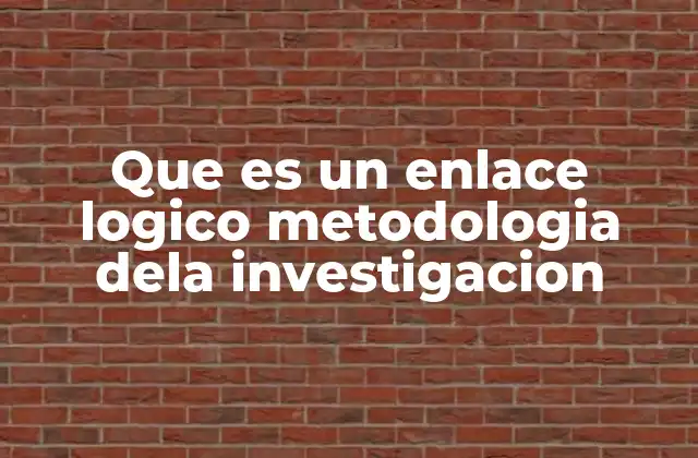 Que es un Enlace Logico Metodologia Dela Investigacion