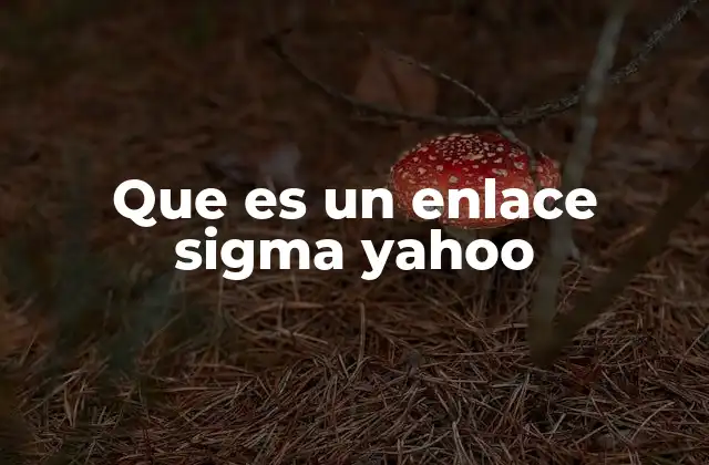 Que es un Enlace Sigma Yahoo