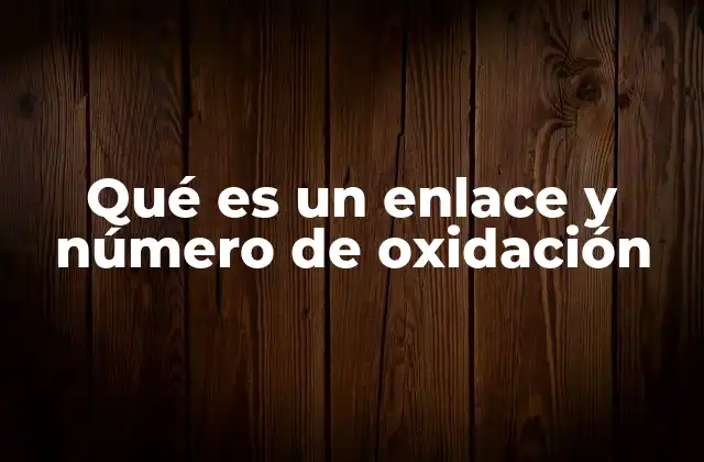 Qué es un Enlace y Número de Oxidación
