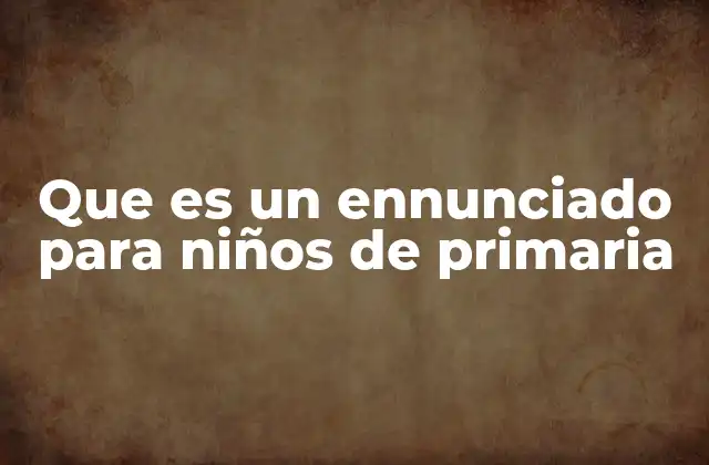 Que es un Ennunciado para Niños de Primaria