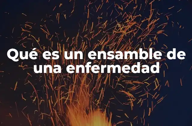 Qué es un Ensamble de una Enfermedad
