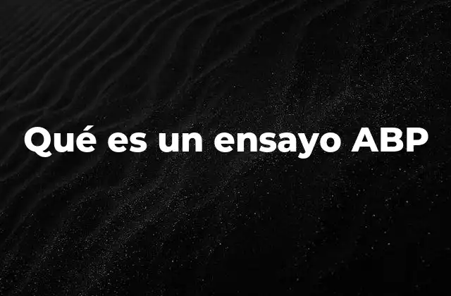 Qué es un Ensayo Abp