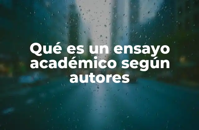 Qué es un Ensayo Académico según Autores