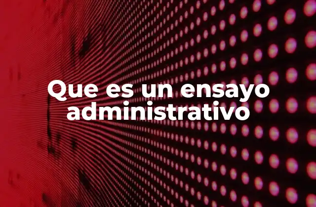 Que es un Ensayo Administrativo
