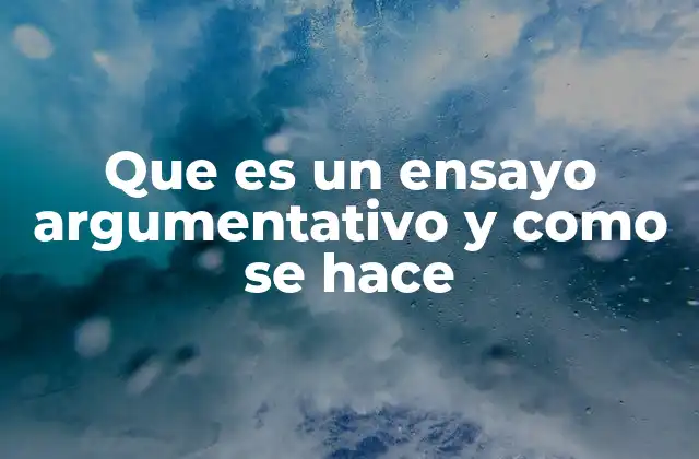 Que es un Ensayo Argumentativo y como Se Hace