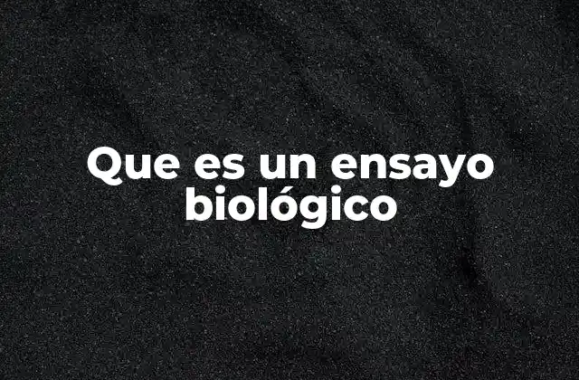 Que es un Ensayo Biológico