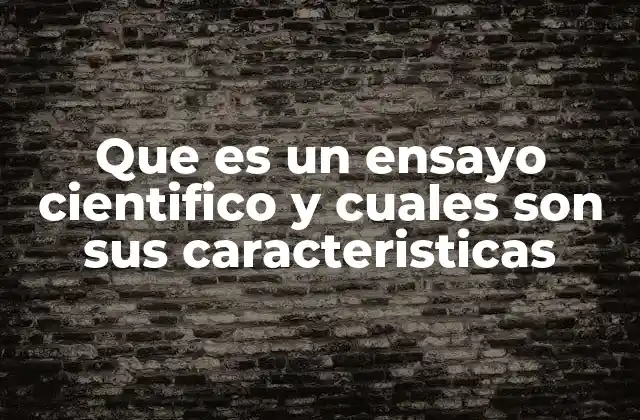 Que es un Ensayo Cientifico y Cuales Son Sus Caracteristicas