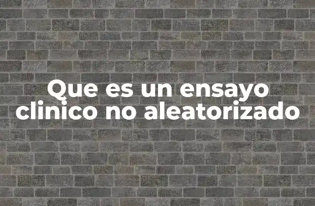Que es un Ensayo Clinico No Aleatorizado