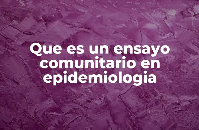 Que es un Ensayo Comunitario en Epidemiologia