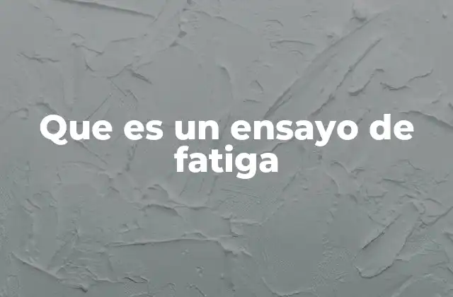 Que es un Ensayo de Fatiga