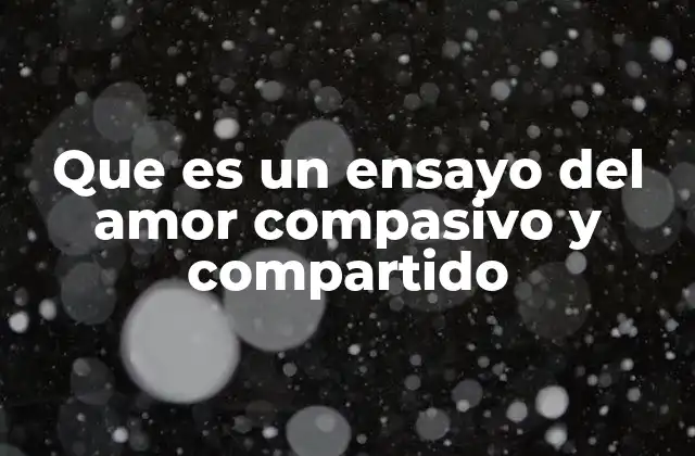 Que es un Ensayo Del Amor Compasivo y Compartido 2 La expresión del amor a través de la palabra escrita