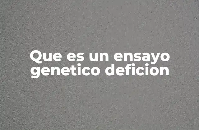 Que es un Ensayo Genetico Deficion