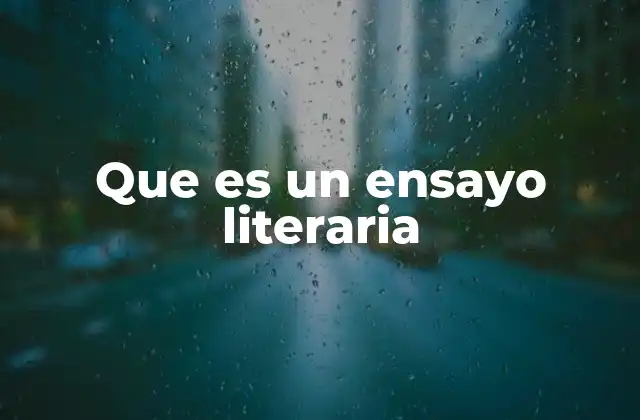 Que es un Ensayo Literaria 2 El ensayo literario como herramienta de análisis