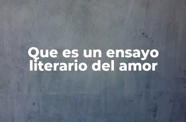 Que es un Ensayo Literario Del Amor