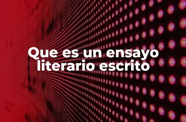 Que es un Ensayo Literario Escrito
