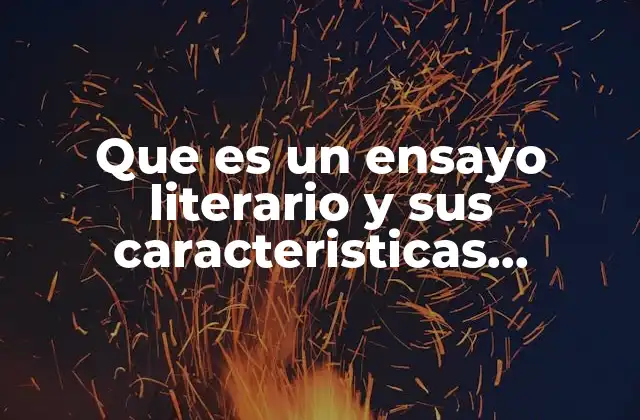 Que es un Ensayo Literario y Sus Caracteristicas Resumen