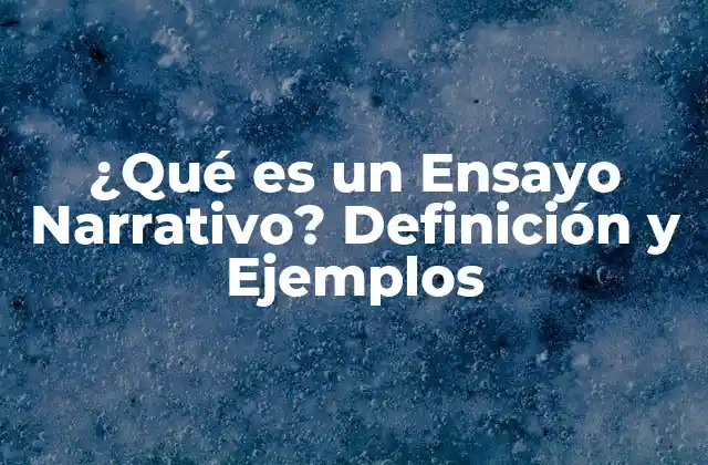 ¿qué es un Ensayo Narrativo? Definición y Ejemplos