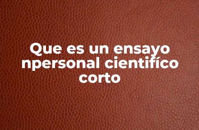 Que es un Ensayo Npersonal Cientifíco Corto