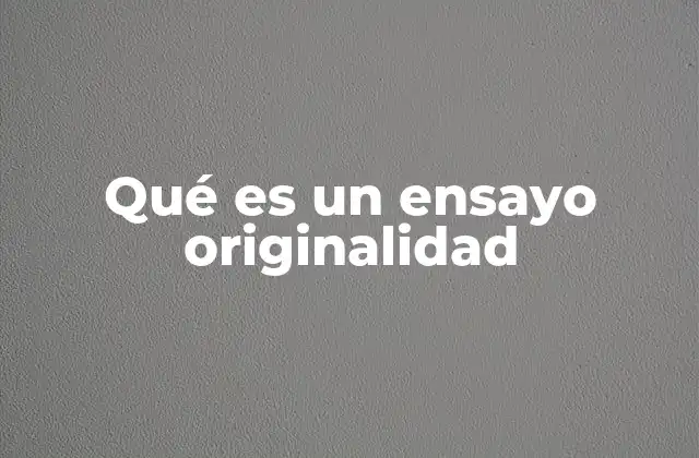 Qué es un Ensayo Originalidad