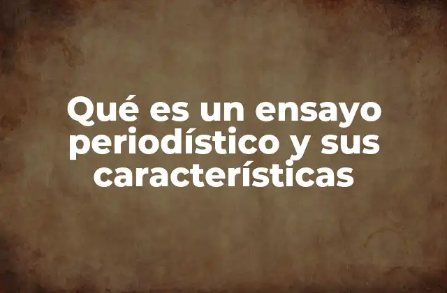 Qué es un Ensayo Periodístico y Sus Características