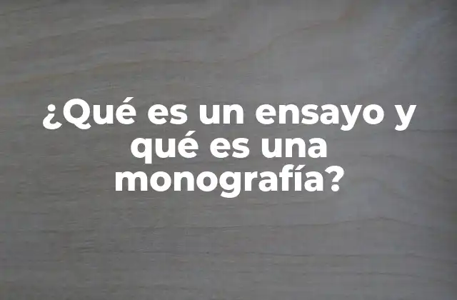 ¿qué es un Ensayo y Qué es una Monografía?
