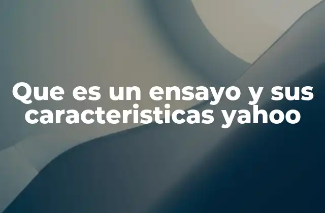 Que es un Ensayo y Sus Caracteristicas Yahoo