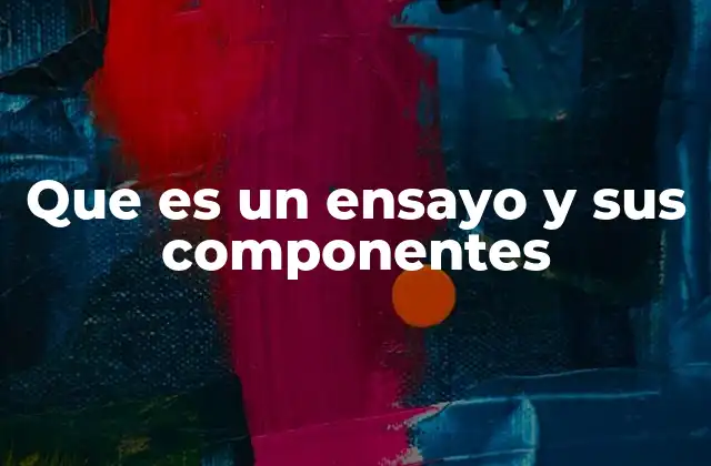 Que es un Ensayo y Sus Componentes 2 Características que definen la estructura del ensayo
