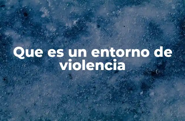 Que es un Entorno de Violencia