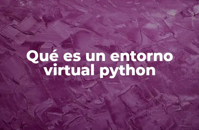 Qué es un Entorno Virtual Python