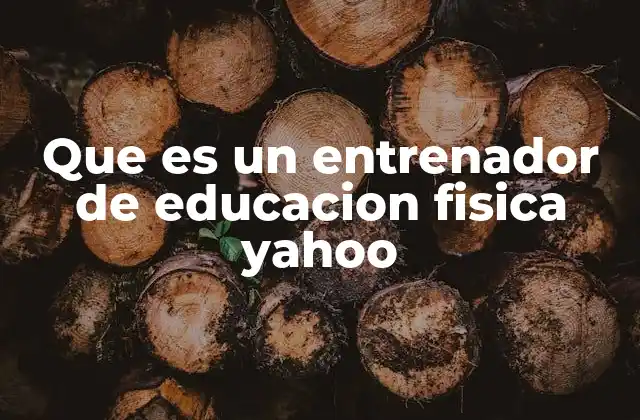Que es un Entrenador de Educacion Fisica Yahoo