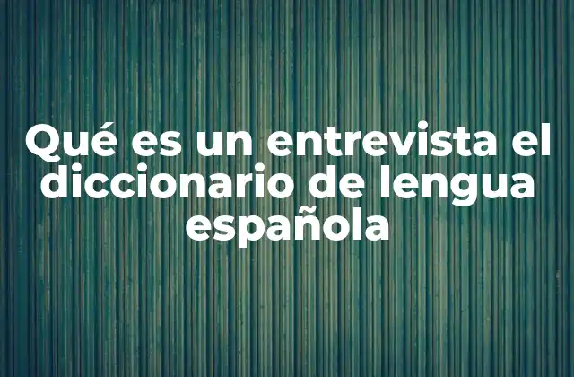 Qué es un Entrevista el Diccionario de Lengua Española