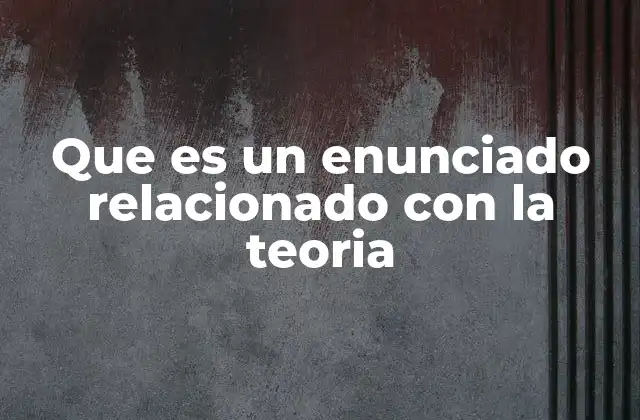 Que es un Enunciado Relacionado con la Teoria