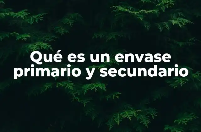 Qué es un Envase Primario y Secundario