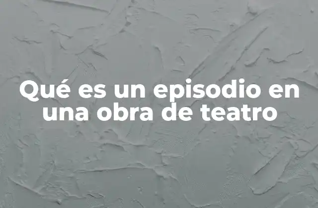 Qué es un Episodio en una Obra de Teatro