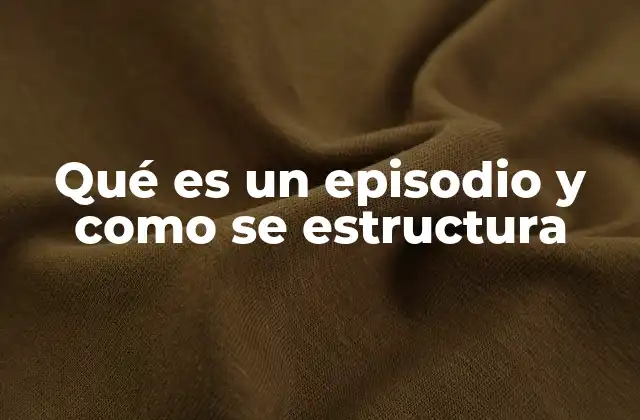 Qué es un Episodio y como Se Estructura