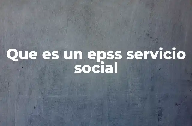 Que es un Epss Servicio Social