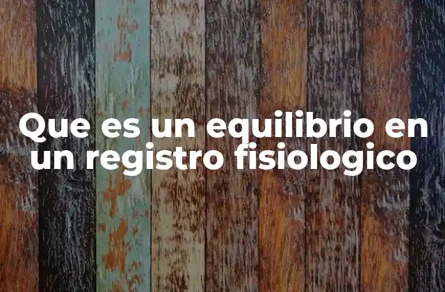 Que es un Equilibrio en un Registro Fisiologico