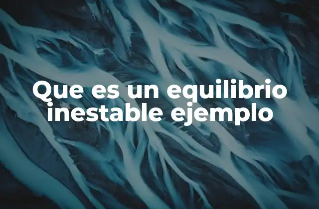 Que es un Equilibrio Inestable Ejemplo