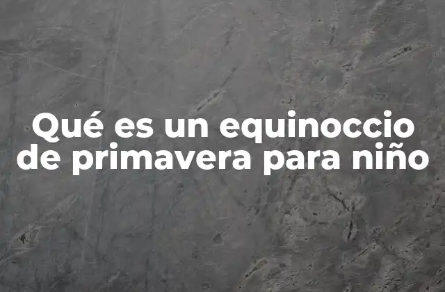 Qué es un Equinoccio de Primavera para Niño