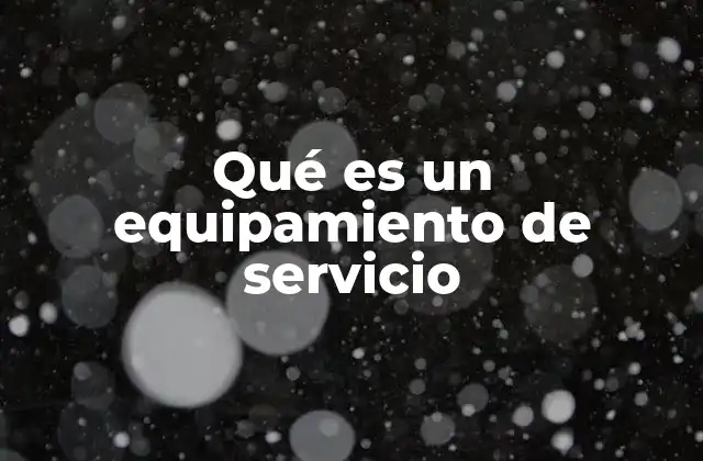 Qué es un Equipamiento de Servicio