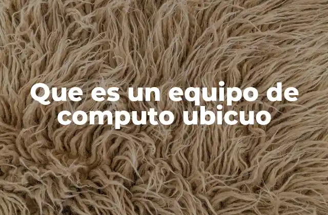 Que es un Equipo de Computo Ubicuo