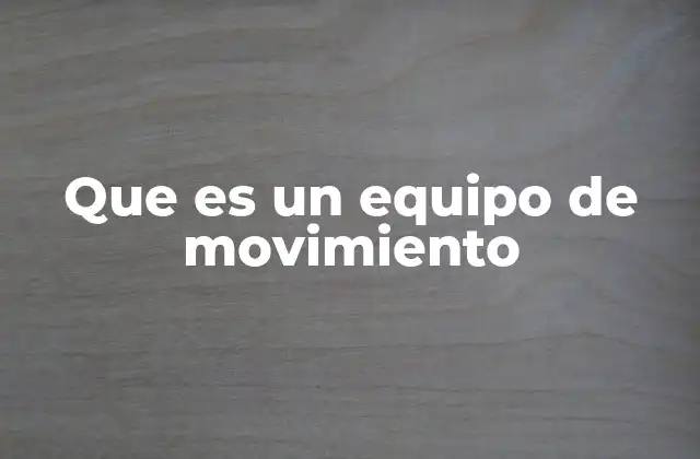 Que es un Equipo de Movimiento