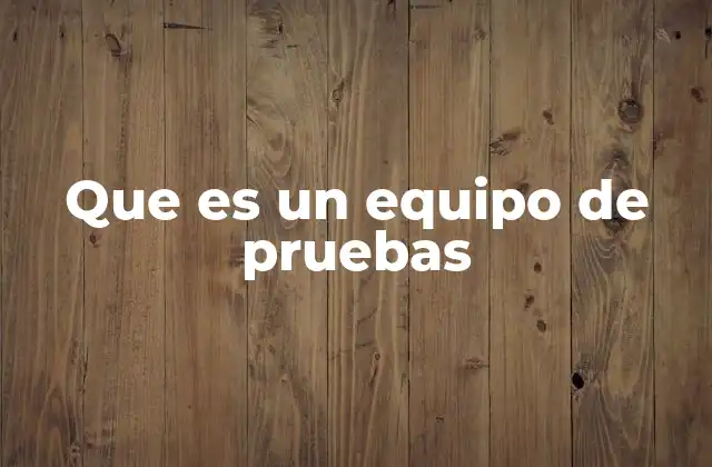 Que es un Equipo de Pruebas