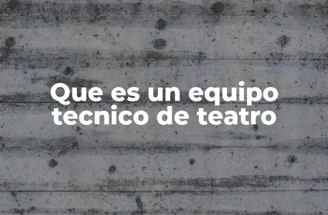 Que es un Equipo Tecnico de Teatro