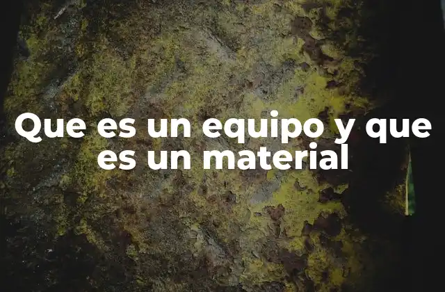 Que es un Equipo y que es un Material