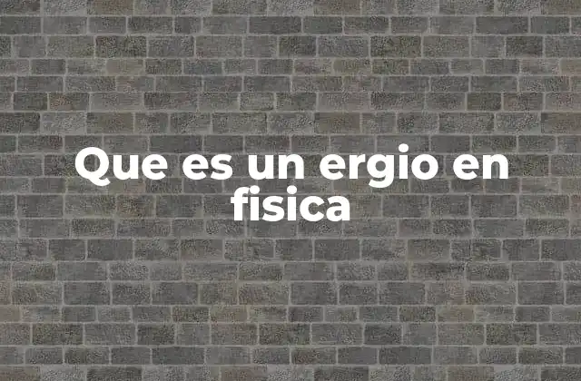 Que es un Ergio en Fisica