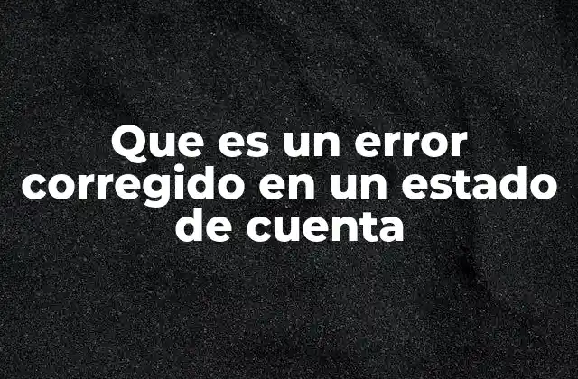 Que es un Error Corregido en un Estado de Cuenta