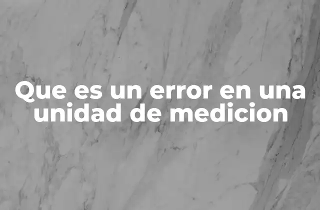 Que es un Error en una Unidad de Medicion